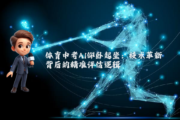 体育中考AI仰卧起坐：技术革新背后的精准评估逻辑