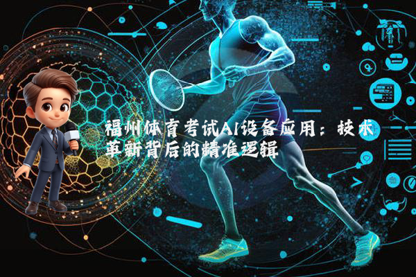 福州体育考试AI设备应用：技术革新背后的精准逻辑