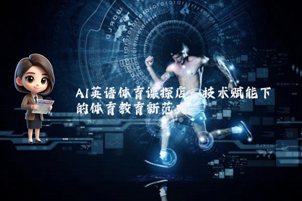 AI英语体育课探店：技术赋能下的体育教育新范式