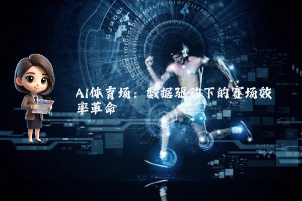 AI体育场：数据驱动下的赛场效率革命