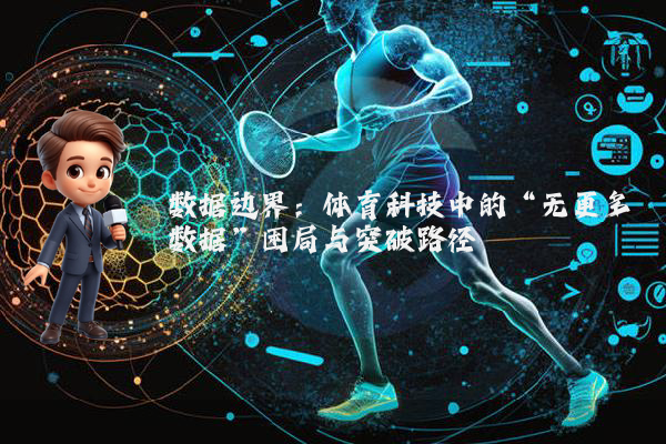 数据边界：体育科技中的“无更多数据”困局与突破路径