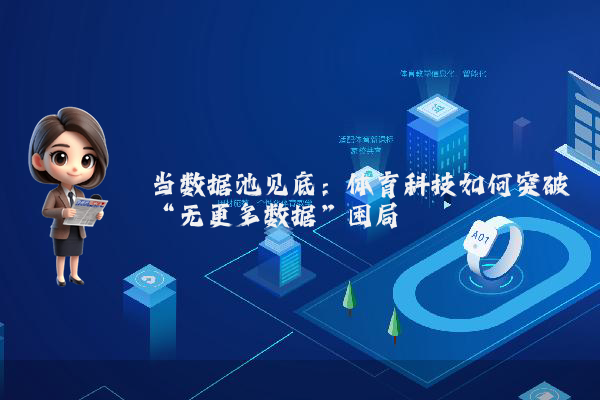 当数据池见底：体育科技如何突破“无更多数据”困局