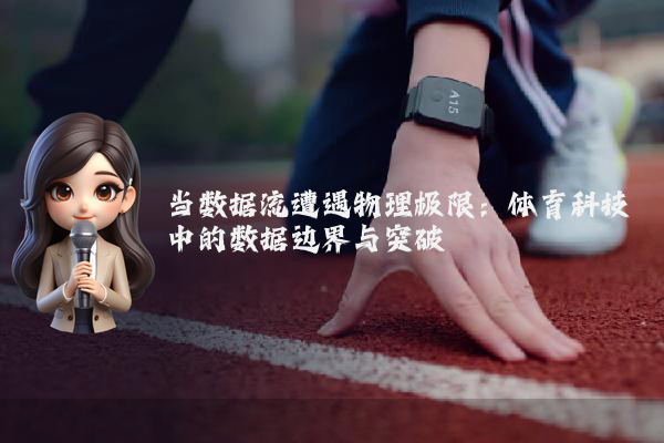 当数据流遭遇物理极限:体育科技中的数据边界与突破