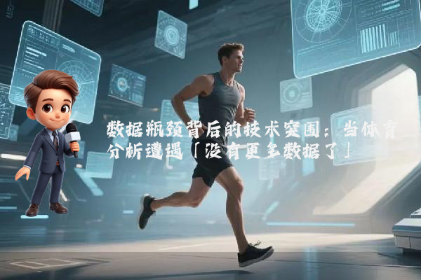 数据瓶颈背后的技术突围：当体育分析遭遇「没有更多数据了」