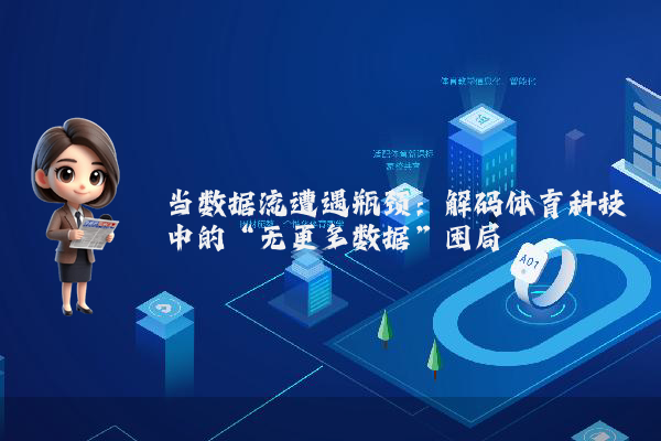 当数据流遭遇瓶颈:解码体育科技中的“无更多数据”困局